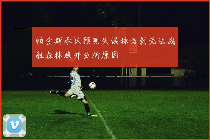 帕金斯承认预测失误称马刺无法战胜森林狼并分析原因